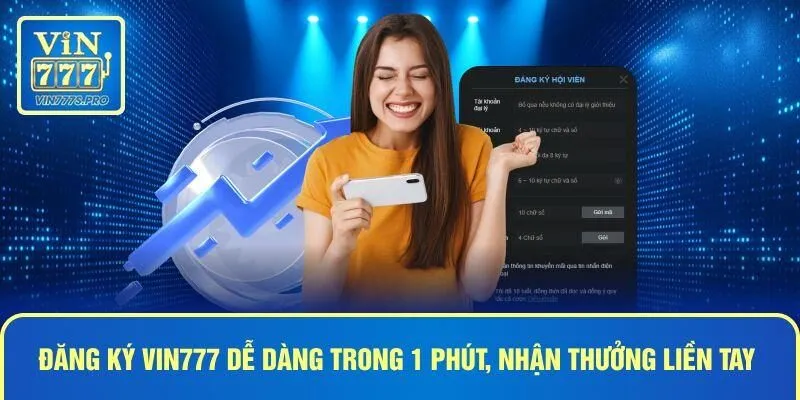 ĐĂNG KÝ VIN777 DỄ DÀNG TRONG 1 PHÚT, NHẬN THƯỞNG LIỀN TAY