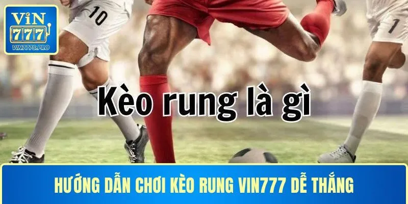 HƯỚNG DẪN CHƠI KÈO RUNG VIN777 DỄ THẮNG