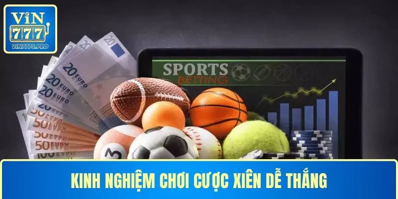 KINH NGHIỆM CHƠI CƯỢC XIÊN DỄ THẮNG