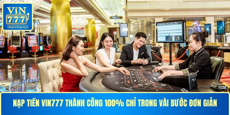 NẠP TIỀN VIN777 THÀNH CÔNG 100% CHỈ TRONG VÀI BƯỚC ĐƠN GIẢN