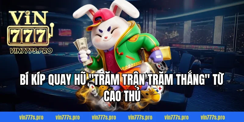 Bí kíp quay hũ "trăm trận trăm thắng" từ cao thủ