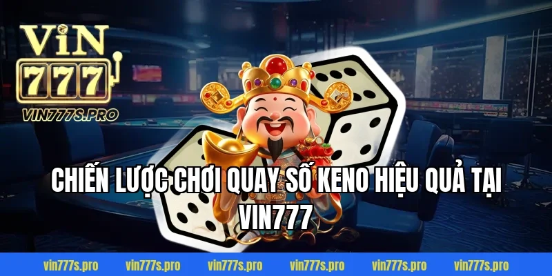 Chiến lược chơi quay số keno hiệu quả tại VIN777