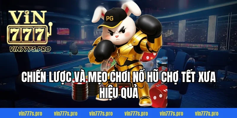 Chiến lược và mẹo chơi NỔ HŨ CHỢ TẾT XƯA hiệu quả