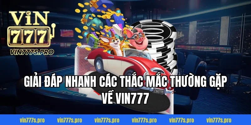 Giải Đáp Nhanh Các Thắc Mắc Thường Gặp Về VIN777