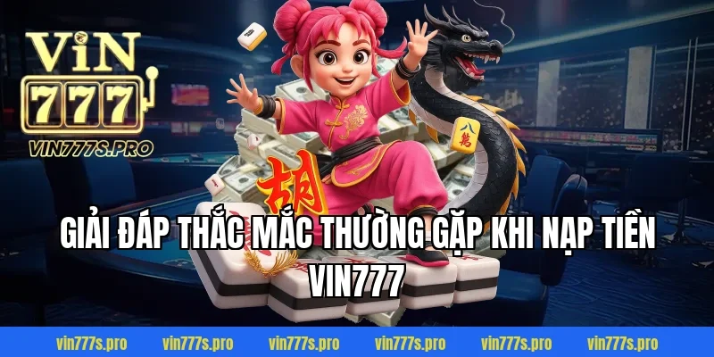 Giải đáp thắc mắc thường gặp khi nạp tiền Vin777