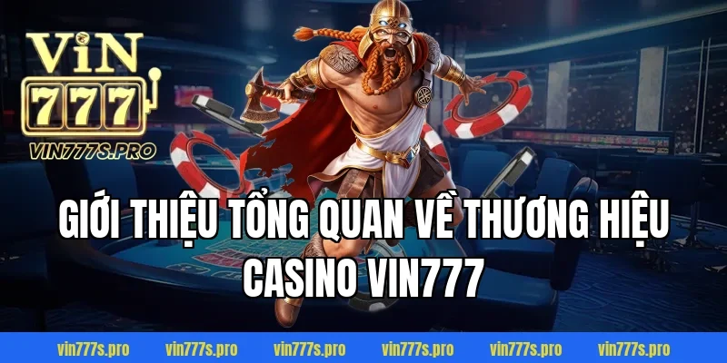 Giới thiệu tổng quan về thương hiệu Casino VIN777