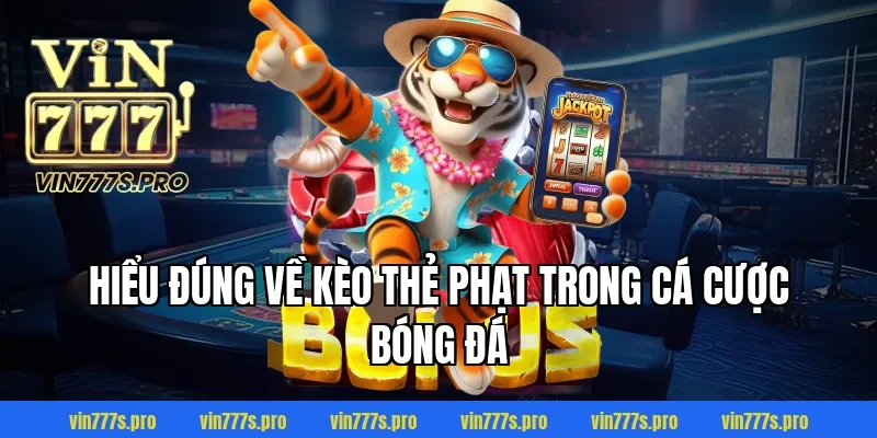 Hiểu đúng về kèo thẻ phạt trong cá cược bóng đá