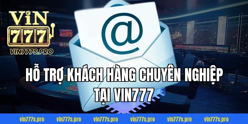 Hỗ trợ khách hàng chuyên nghiệp tại VIN777