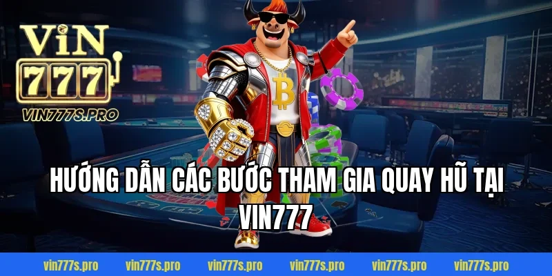 Hướng dẫn các bước tham gia quay hũ tại Vin777