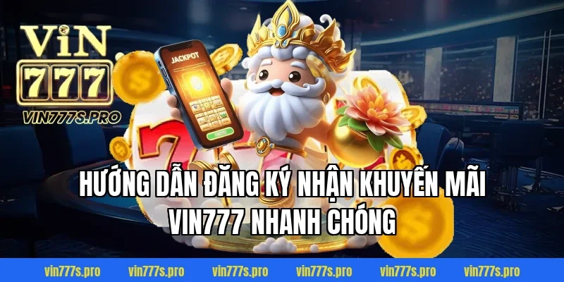 Hướng dẫn đăng ký nhận khuyến mãi Vin777 nhanh chóng