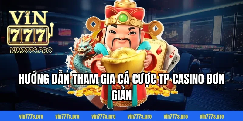 Hướng dẫn tham gia cá cược TP casino đơn giản