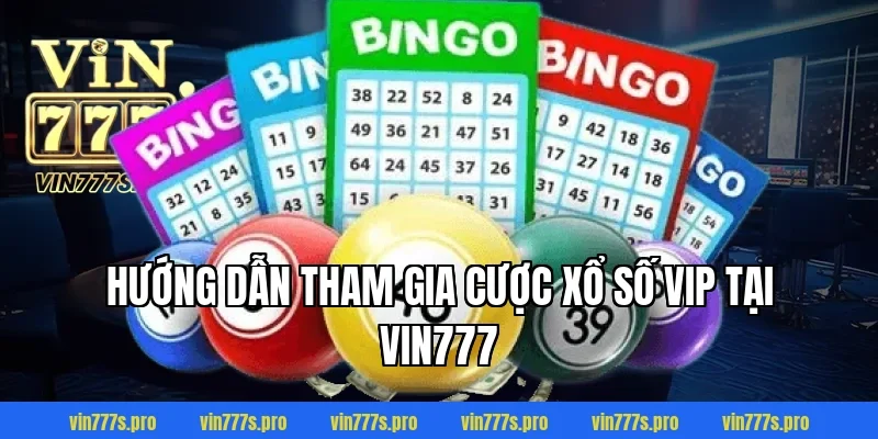 Hướng dẫn tham gia cược Xổ số VIP tại VIN777