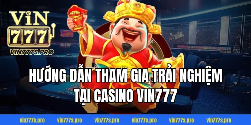 Hướng dẫn tham gia trải nghiệm tại Casino VIN777