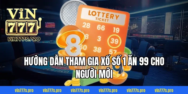 Hướng dẫn tham gia Xổ số 1 ăn 99 cho người mới