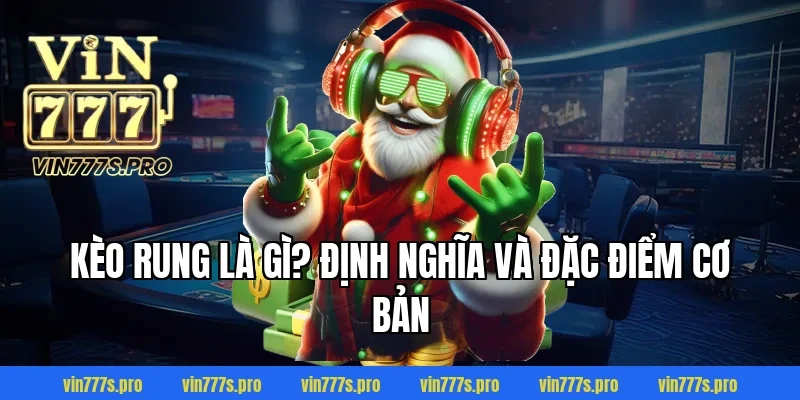 Kèo rung là gì? Định nghĩa và đặc điểm cơ bản