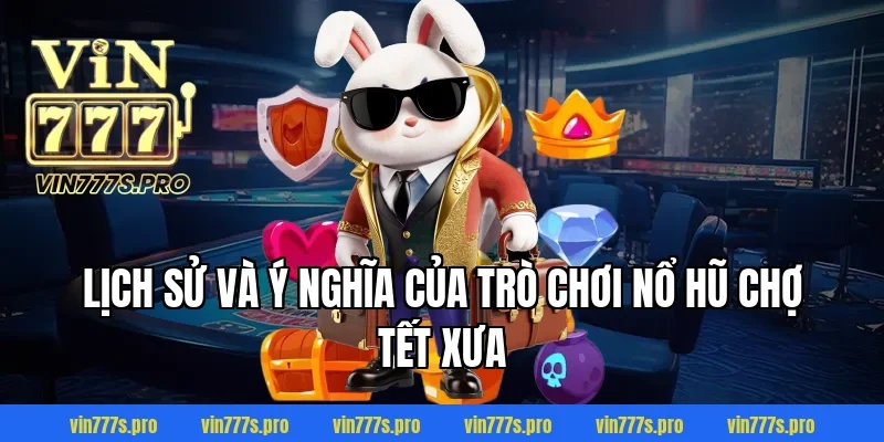 Lịch sử và ý nghĩa của trò chơi NỔ HŨ CHỢ TẾT XƯA