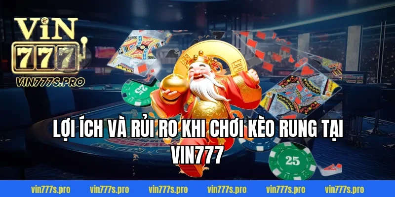 Lợi ích và rủi ro khi chơi kèo rung tại VIN777