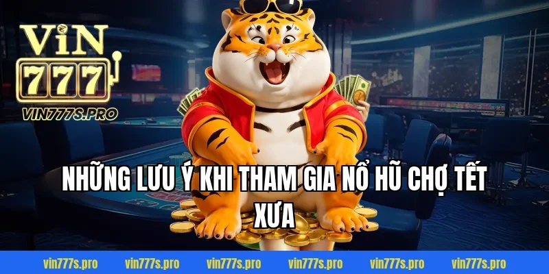 Những lưu ý khi tham gia NỔ HŨ CHỢ TẾT XƯA