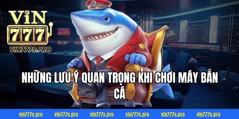 Những lưu ý quan trọng khi chơi máy bắn cá