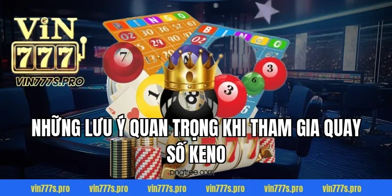Những lưu ý quan trọng khi tham gia quay số keno