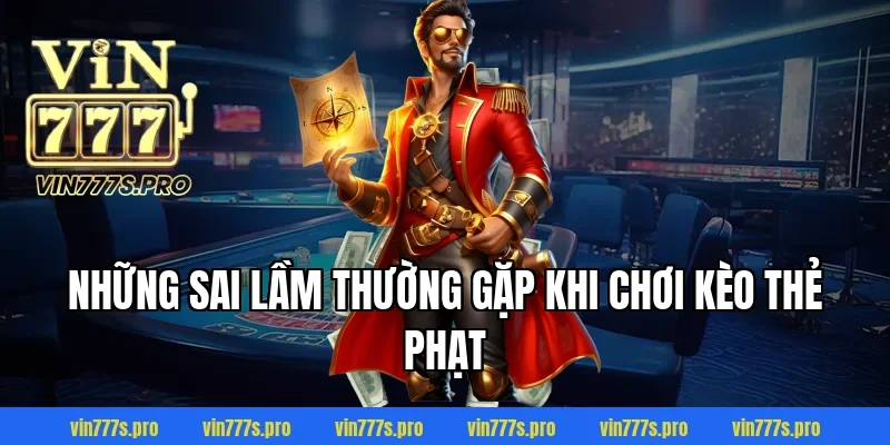 Những sai lầm thường gặp khi chơi kèo thẻ phạt