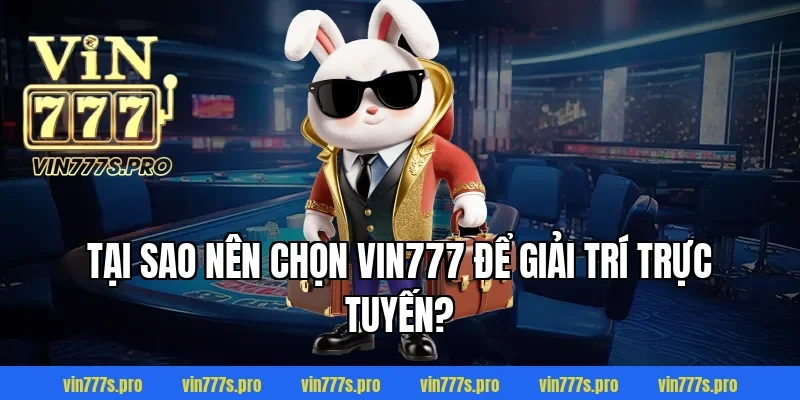 Tại sao nên chọn Vin777 để giải trí trực tuyến?