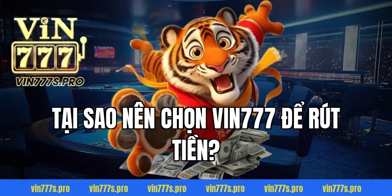 Tại sao nên chọn VIN777 để rút tiền?