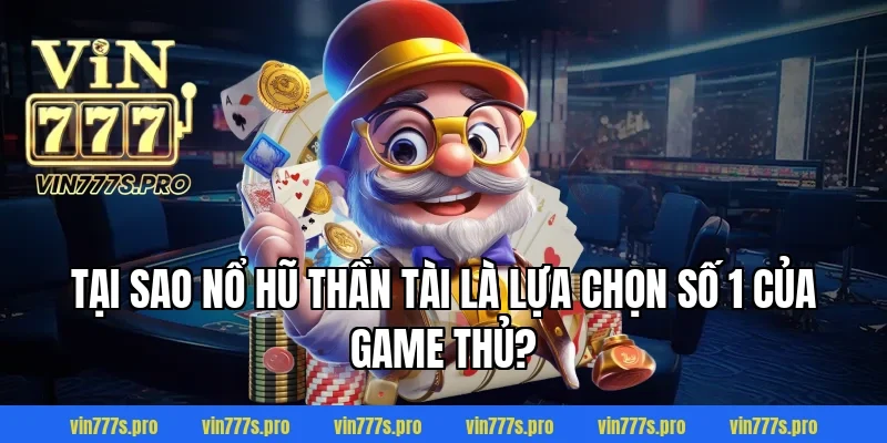 Tại sao Nổ hũ thần tài là lựa chọn số 1 của game thủ?