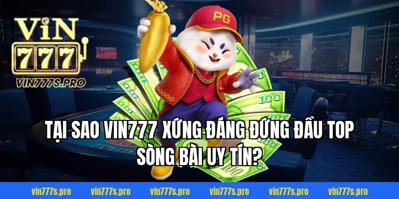 Tại sao VIN777 xứng đáng đứng đầu Top sòng bài uy tín?