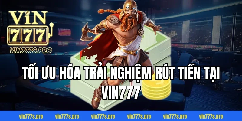 Tối ưu hóa trải nghiệm rút tiền tại VIN777