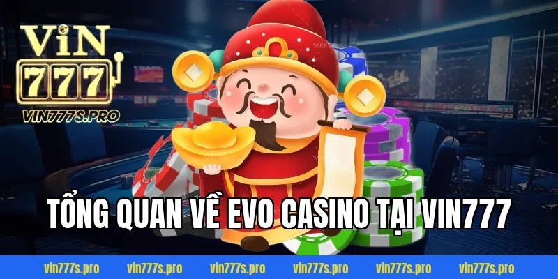 Tổng quan về Evo Casino tại VIN777