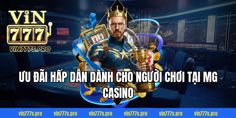 Ưu đãi hấp dẫn dành cho người chơi tại MG Casino