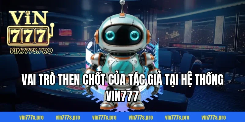 Vai trò then chốt của tác giả tại hệ thống VIN777